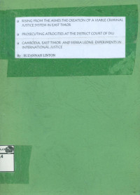 Image of Rising from the ashes: The creation of a viable criminal justice system in East Timor; Prosecuting atrocities at the district court of Dili; Cambodia, East Timor and Sierra Leone: Experiments in international justice