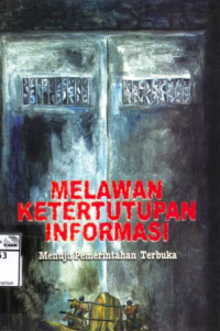 Image of Melawan ketertutupan informasi: menuju pemerintahan terbuka