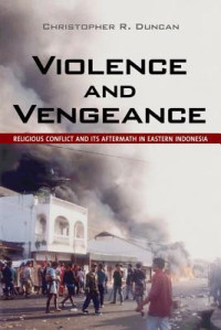 Image of Violence and Vengeance : Religious Conflict and its Aftermath in Eastern Indonesia