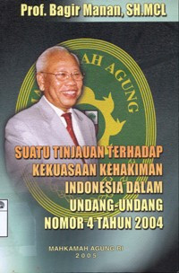 Image of Suatu Tinjauan terhadap kekuasaan Kehakiman Indonesia dalam Undang-Undang nomor 4 tahun 2004