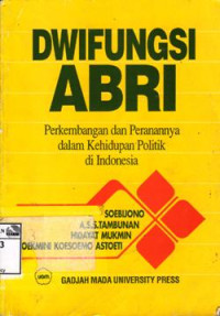 Image of Dwifungsi ABRI: perkembangan dan peranannya dalam kehidupan politik di Indonesia