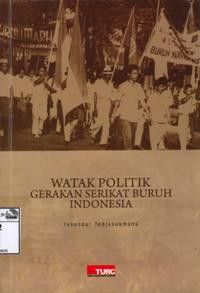 Image of Watak Politik Gerakan Serikat Buruh Indonesia = The Political Character of the Indonesian Trade Union Movement
