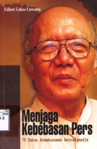 Image of Menjaga kebebasan pers: 70 tahun Atmakusumah Astraatmadja