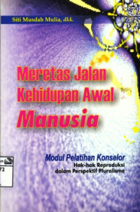 Image of Meretas jalan kehidupan awal manusia: modul pelatihan konselor hak-hak reproduksi dalam perspektif pluralisme