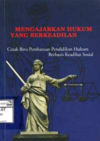Image of Mengajarkan hukum yang berkeadilan: cetak biru pembaruan pendidikan hukum berbasis keadilan sosial