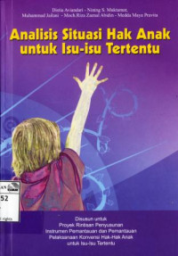 Image of Analisis situasi hak anak untuk isu-isu tertentu: disusun untuk proyek rintisan penyusunan instrumen pemantauan dan pemantauan pelaksanaan konvensi hak-hak anak untuk isu-isu tertentu