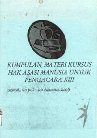 Image of Kumpulan materi kursus hak asasi manusia untuk pengacara XIII Sentul, 20 Juli-20 Agustus 2009