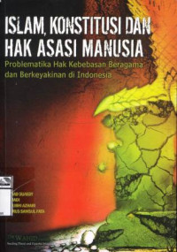 Image of Islam, konstitusi dan hak asasi manusia: problematika hak kebebasan beragama dan berkeyakinan di Indonesia