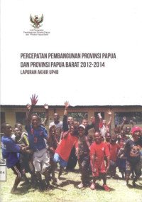Image of Percepatan Pembangunan Provinsi Papua dan Provinsi Papua Barat 2012-2014: Laporan Akhir UP4B