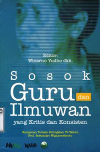 Image of Sosok guru dan ilmuwan yang kritis dan konsisten: kumpulan tulisan peringatan 70 tahun Prof. Soetandyo Wignjosoebroto