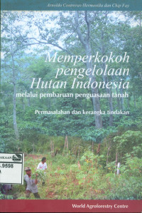 Image of Memperkokoh pengelolaan hutan Indonesia melalui pembaruan penguasaan tanah: permasalahan dan kerangka tindakan