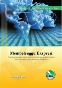 Image of Membelenggu Ekspresi: Studi Kasus mengenai Praktik Pemblokiran/Penyaringan Konten Internet dan Kriminalisasi Pengguna Internet di Indonesia