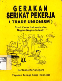 Image of Gerakan serikat pekerja (trade unionism): studi kasus Indonesia dan negara-negara industri
