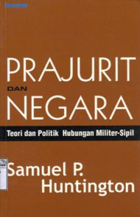 Image of Prajurit dan negara: teori dan politik hubungan militer-sipil