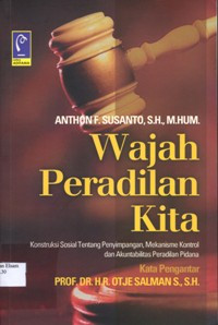 Image of Wajah peradilan kita: konstruksi sosial tentang penyimpangan, mekanisme kontrol dan akuntabilitas peradilan pidana