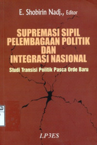 Image of Supremasi sipil pelembagaan politik dan integrasi nasional: studi transisi politik pasca orde baru