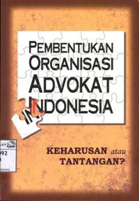Image of Pembentukan organisasi advokat Indonesia: keharusan atau tantangan?