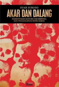 Image of Akar dan dalang : pembantaian manusia tak berdosa dan penggulingan bung Karno