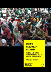 Image of Saatnya menghadapi masa lalu: Keadilan bagi korban pelanggaran masa lalu di Provinsi Aceh, Indonesia : ringkasan eksekutif