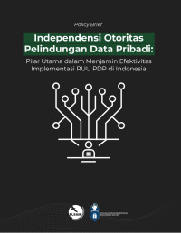 Image of Policy Brief : Independensi Otoritas Pelindungan Data Pribadi : Pilar Utama dalam Menjamin Efektivitas Implementasi RUU PDP di Indonesia