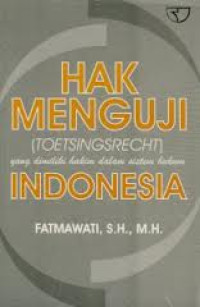 Image of Hak menguji (toetsingsrecht) yang dimiliki hakim dalam sistem hukum Indonesia