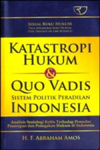 Image of Katastropi Hukum dan Quo Vadis Sistem Politik Peradilan Indonesia: Analisis Sosiologi Kritis Terhadap Prosedur Penerapan dan Penegakan Hukum di Indonesia