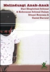 Image of Melindungi Anak-Anak: Dari Eksploitasi Seksual dan Kekerasan Seksual Dalam Situasi Bencana dan Gawat Darurat