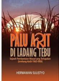 Image of Palu arit di ladang tebu: sejarah pembantaian massal yang terlupakan (Jombang - Kediri 1965-1966)