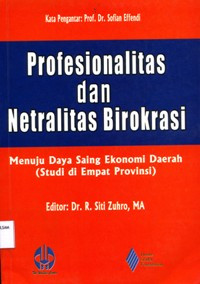 Image of Profesionalitas dan netralitas birokrasi: Menuju daya saing ekonomi daerah (Studi di empat provinsi)
