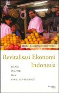 Image of Revitalisasi Ekonomi Indonesia : Bisnis, politik, dan Good Governance