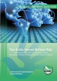 Tata kelola internet yang berbasis hak: Studi tentang permasalahan umum tata kelola internet dan dampaknya terhadap perlindungan hak asasi manusia di Indonesia